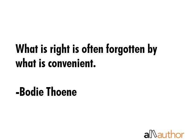 What is right is often forgotten by what is convenient. - Bodie Thoene Quote GIF