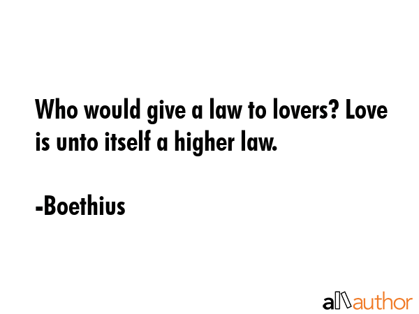 Who would give a law to lovers? Love is unto itself a higher law. - Boethius Quote GIF
