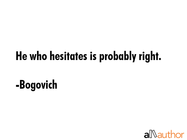 He who hesitates is probably right. - Bogovich Quote GIF