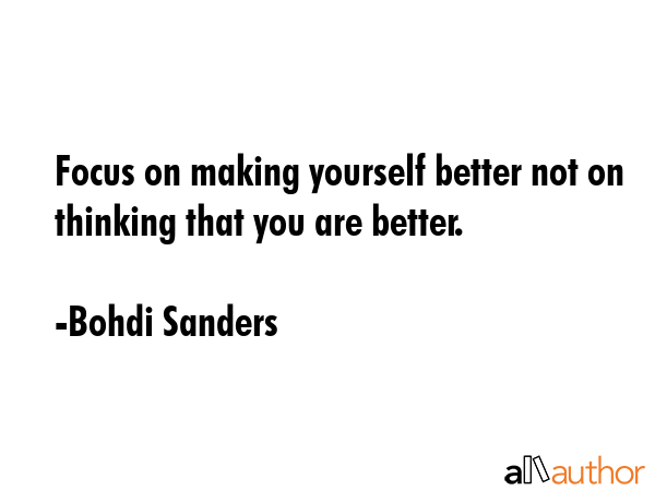 Focus on making yourself better not on thinking that you are better. - Bohdi Sanders Quote GIF