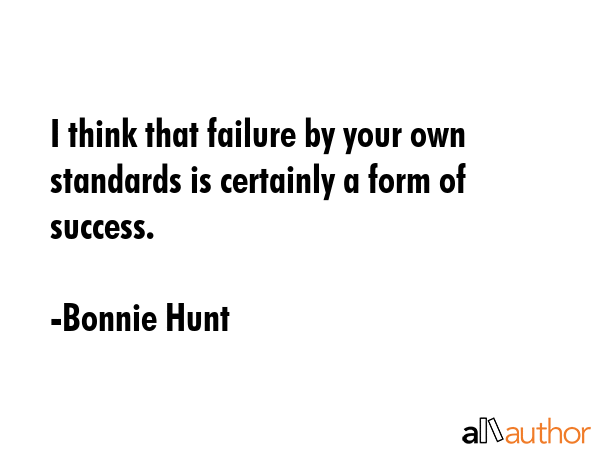 I think that failure by your own standards is certainly a form of success. - Bonnie Hunt Quote GIF