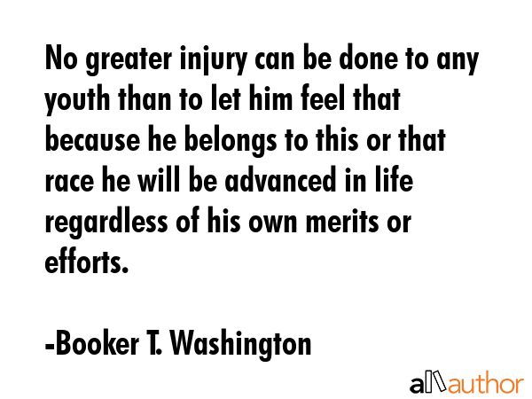No greater injury can be done to any youth than to let him feel that because he belongs to this or... - Booker T. Washington Quote GIF