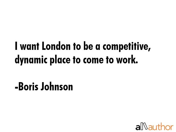 I want London to be a competitive, dynamic place to come to work. - Boris Johnson Quote GIF