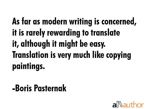 As far as modern writing is concerned, it is rarely rewarding to translate it, although it might be... - Boris Pasternak Quote GIF
