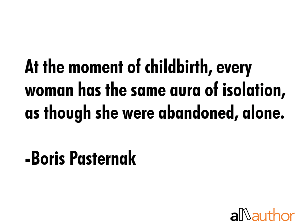 At the moment of childbirth, every woman has the same aura of isolation, as though she were... - Boris Pasternak Quote GIF