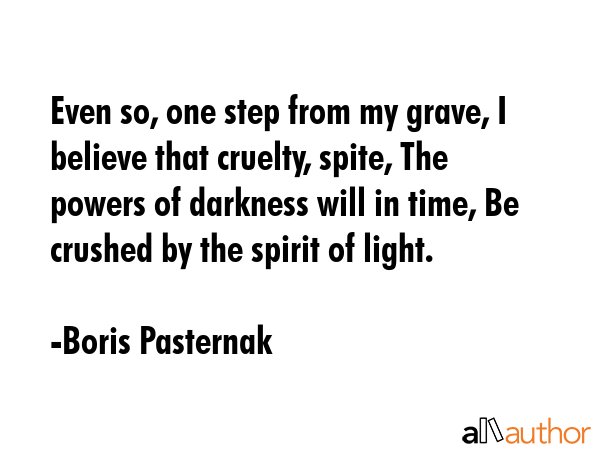 Even so, one step from my grave, I believe that cruelty, spite, The powers of darkness will in... - Boris Pasternak Quote GIF