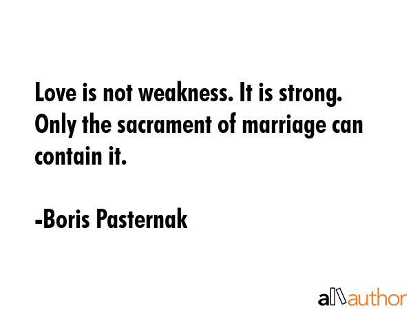 Love is not weakness. It is strong. Only the sacrament of marriage can contain it. - Boris Pasternak Quote GIF