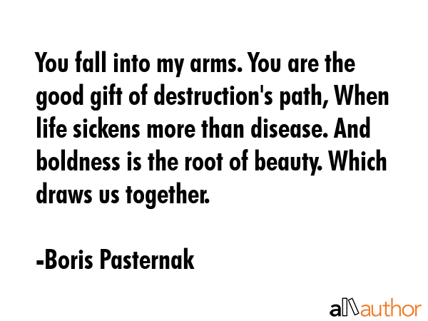 You fall into my arms. You are the good gift of destruction\