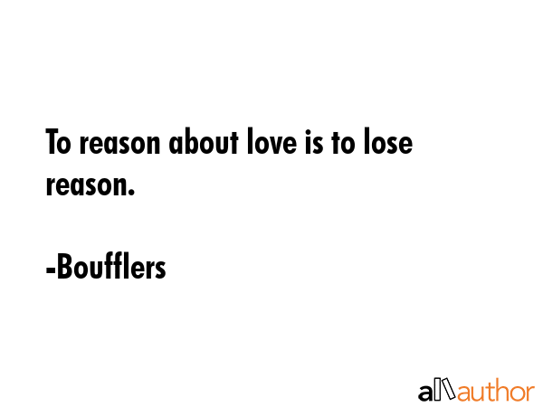 To reason about love is to lose reason. - Boufflers Quote GIF
