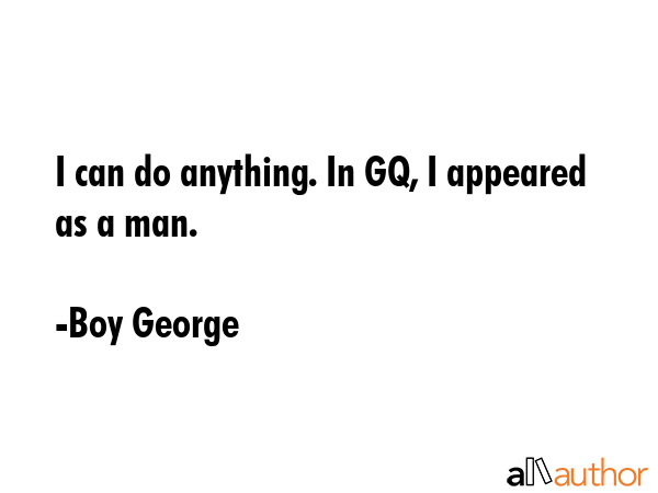 I can do anything. In GQ, I appeared as a man. - Boy George Quote GIF