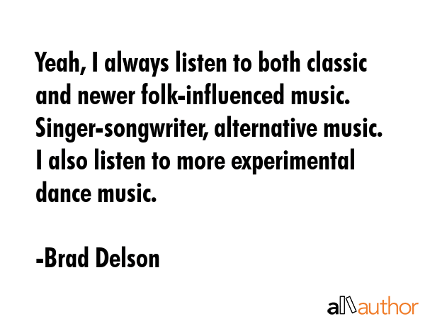 Yeah, I always listen to both classic and newer folk-influenced music. Singer-songwriter,... - Brad Delson Quote GIF