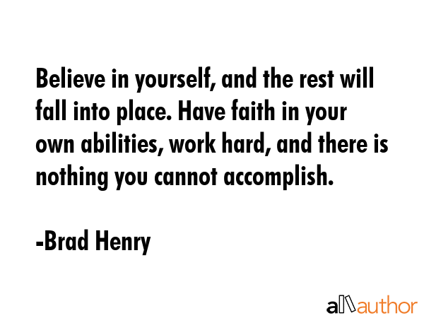 Believe in yourself, and the rest will fall into place. Have faith in your own abilities, work... - Brad Henry Quote GIF