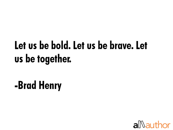 Let us be bold. Let us be brave. Let us be together. - Brad Henry Quote GIF