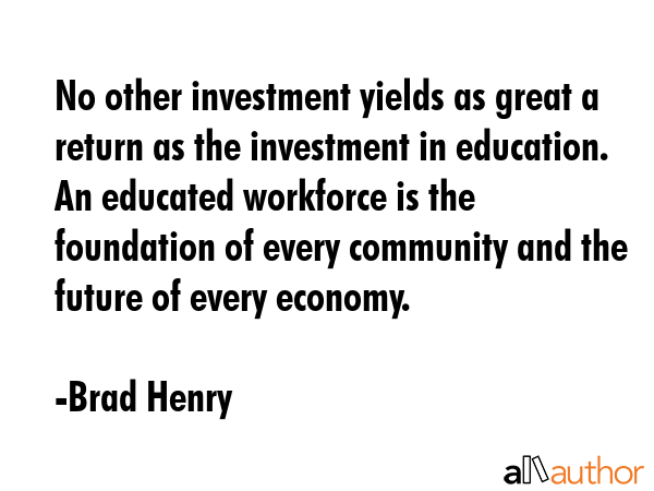 No other investment yields as great a return as the investment in education. An educated workforce... - Brad Henry Quote GIF