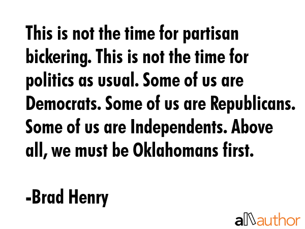 This is not the time for partisan bickering. This is not the time for politics as usual. Some of us... - Brad Henry Quote GIF