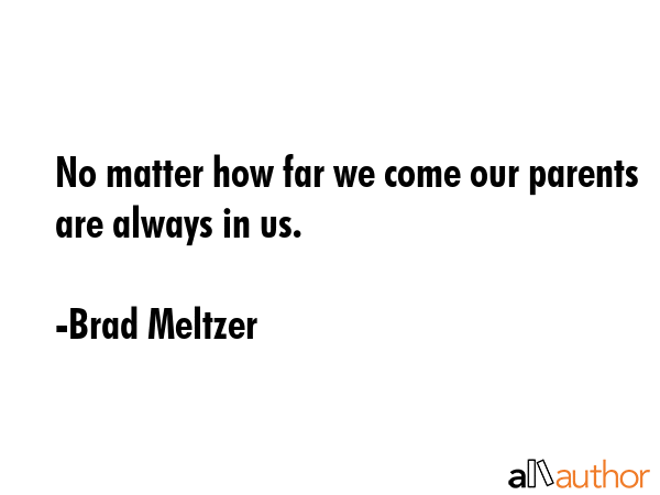 No matter how far we come our parents are always in us. - Brad Meltzer Quote GIF