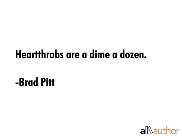 Heartthrobs are a dime a dozen. - Brad Pitt Quote