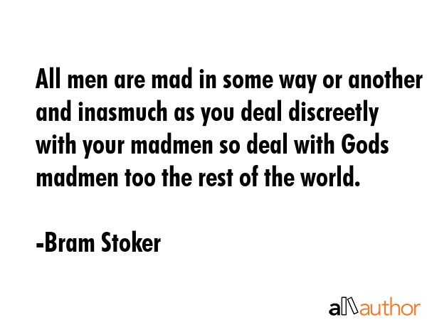 All men are mad in some way or another and inasmuch as you deal discreetly with your madmen so deal... - Bram Stoker Quote GIF