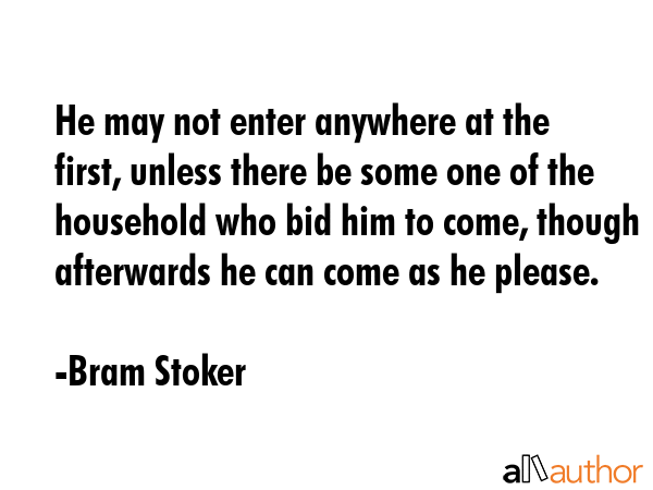 He may not enter anywhere at the first, unless there be some one of the household who bid him to... - Bram Stoker Quote GIF