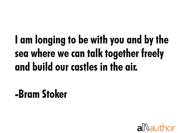 I am longing to be with you and by the sea where we can talk together freely and build our castles... - Bram Stoker Quote GIF