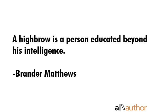 A highbrow is a person educated beyond his intelligence. - Brander Matthews Quote GIF