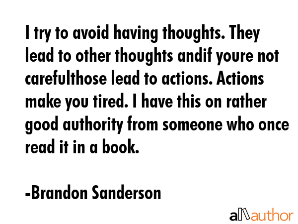 I try to avoid having thoughts. They lead to other thoughts andif youre not carefulthose lead to... - Brandon Sanderson Quote GIF