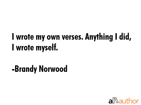 I wrote my own verses. Anything I did, I wrote myself. - Brandy Norwood Quote GIF
