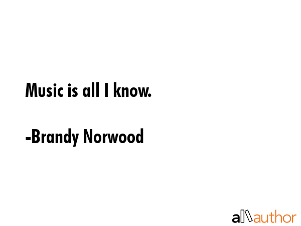 Music is all I know. - Brandy Norwood Quote GIF