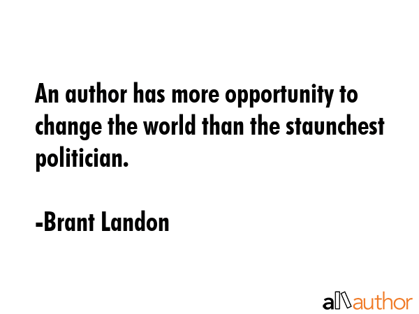 An author has more opportunity to change the world than the staunchest politician. - Brant Landon Quote GIF
