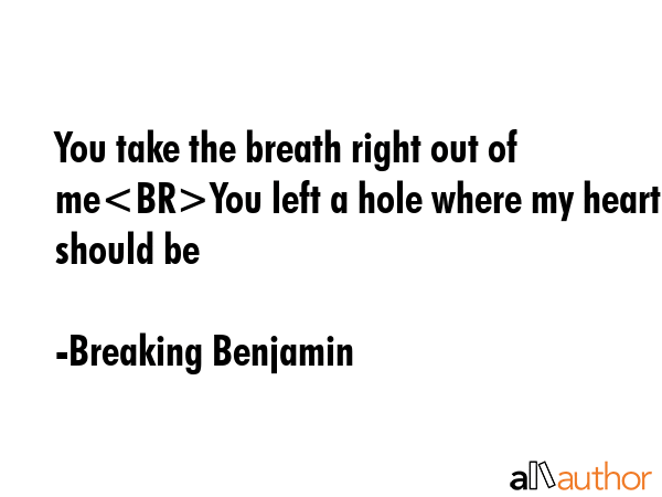 You take the breath right out of meYou left a hole where my heart should be - Breaking Benjamin Quote GIF