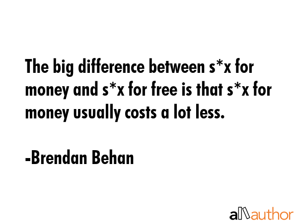 The big difference between s*x for money and s*x for free is that s*x for money usually costs a lot... - Brendan Behan Quote GIF