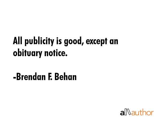 All publicity is good, except an obituary notice. - Brendan F. Behan Quote GIF