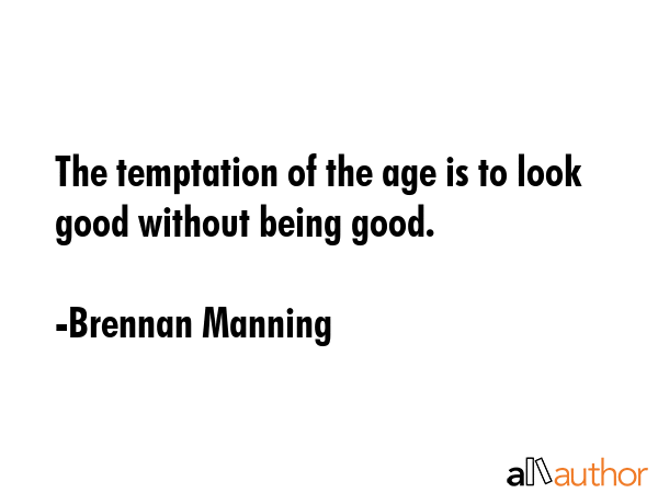 The temptation of the age is to look good without being good. - Brennan Manning Quote GIF