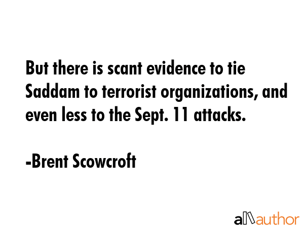 But there is scant evidence to tie Saddam to terrorist organizations, and even less to the Sept. 11... - Brent Scowcroft Quote GIF