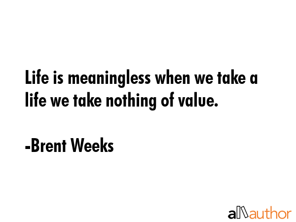 Life is meaningless when we take a life we take nothing of value. - Brent Weeks Quote GIF