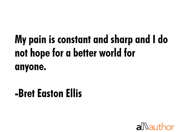My pain is constant and sharp and I do not hope for a better world for anyone. - Bret Easton Ellis Quote GIF