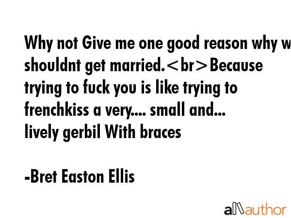 Why not Give me one good reason why we shouldnt get married.Because trying to fuck you is like... - Bret Easton Ellis Quote GIF