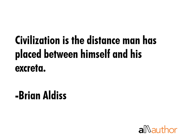 Civilization is the distance man has placed between himself and his excreta. - Brian Aldiss Quote GIF