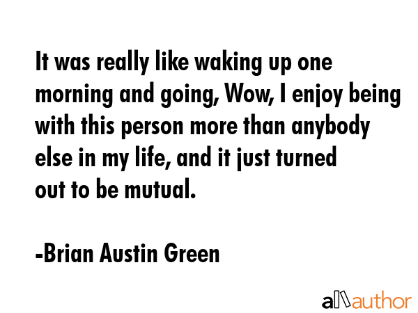 It was really like waking up one morning and going, Wow, I enjoy being with this person more than... - Brian Austin Green Quote GIF