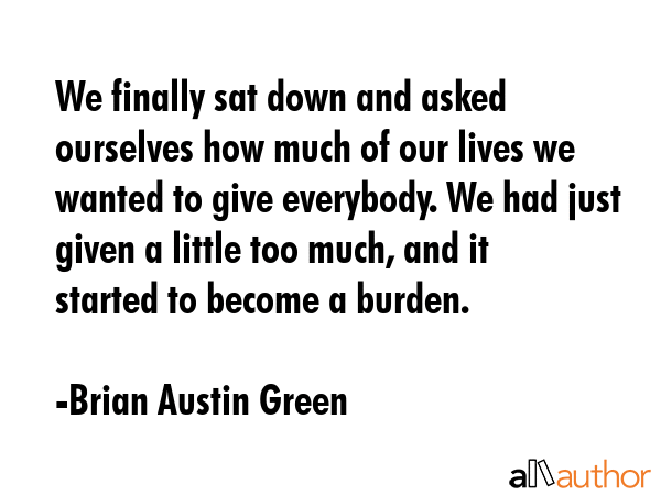 We finally sat down and asked ourselves how much of our lives we wanted to give everybody. We had... - Brian Austin Green Quote GIF