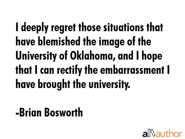 I deeply regret those situations that have blemished the image of the University of Oklahoma, and I... - Brian Bosworth Quote GIF