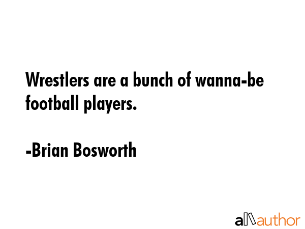 Wrestlers are a bunch of wanna-be football players. - Brian Bosworth Quote GIF
