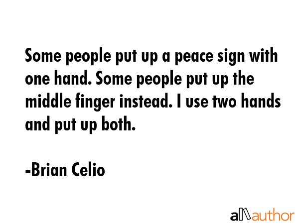 Some people put up a peace sign with one hand. Some people put up the middle finger instead. I use... - Brian Celio Quote GIF