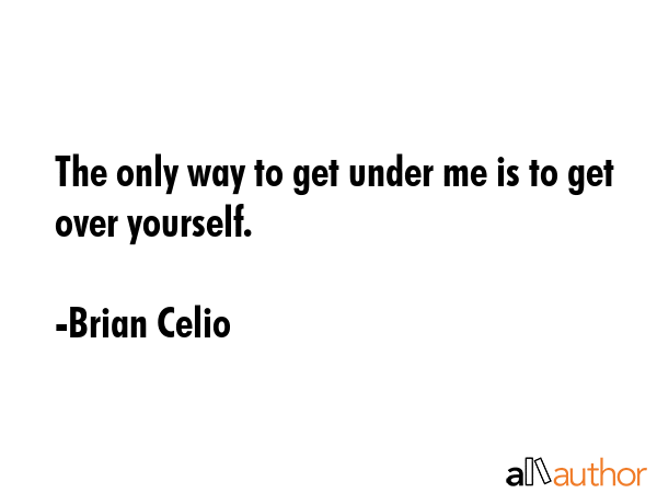 The only way to get under me is to get over yourself. - Brian Celio Quote GIF