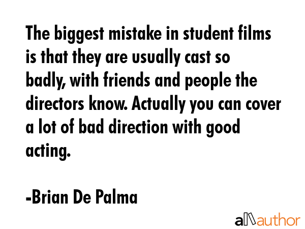 The biggest mistake in student films is that they are usually cast so badly, with friends and... - Brian De Palma Quote GIF