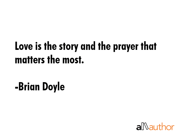 Love is the story and the prayer that matters the most. - Brian Doyle Quote GIF