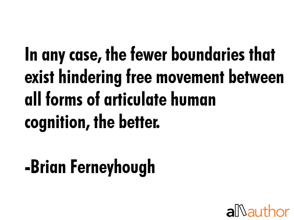 In any case, the fewer boundaries that exist hindering free movement between all forms of... - Brian Ferneyhough Quote GIF
