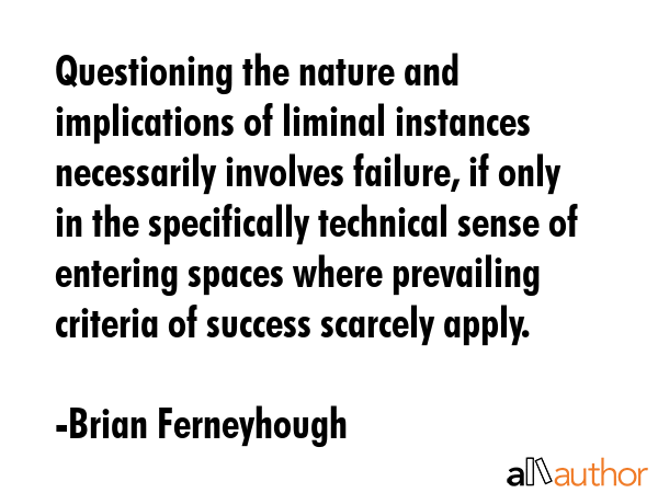 Questioning the nature and implications of liminal instances necessarily involves failure, if only... - Brian Ferneyhough Quote GIF