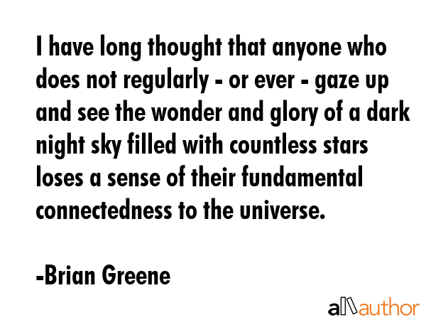 I have long thought that anyone who does not regularly - or ever - gaze up and see the wonder and... - Brian Greene Quote GIF
