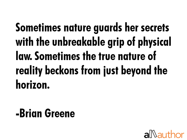 Sometimes nature guards her secrets with the unbreakable grip of physical law. Sometimes the true... - Brian Greene Quote GIF